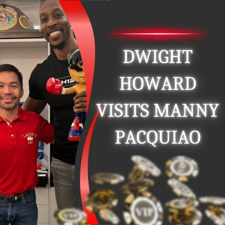 Dwight Howard’s All-Around Stardom And Visiting Manny Pacquiao